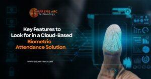 Key Features to Look for in a Cloud-Based Biometric Attendance Solution